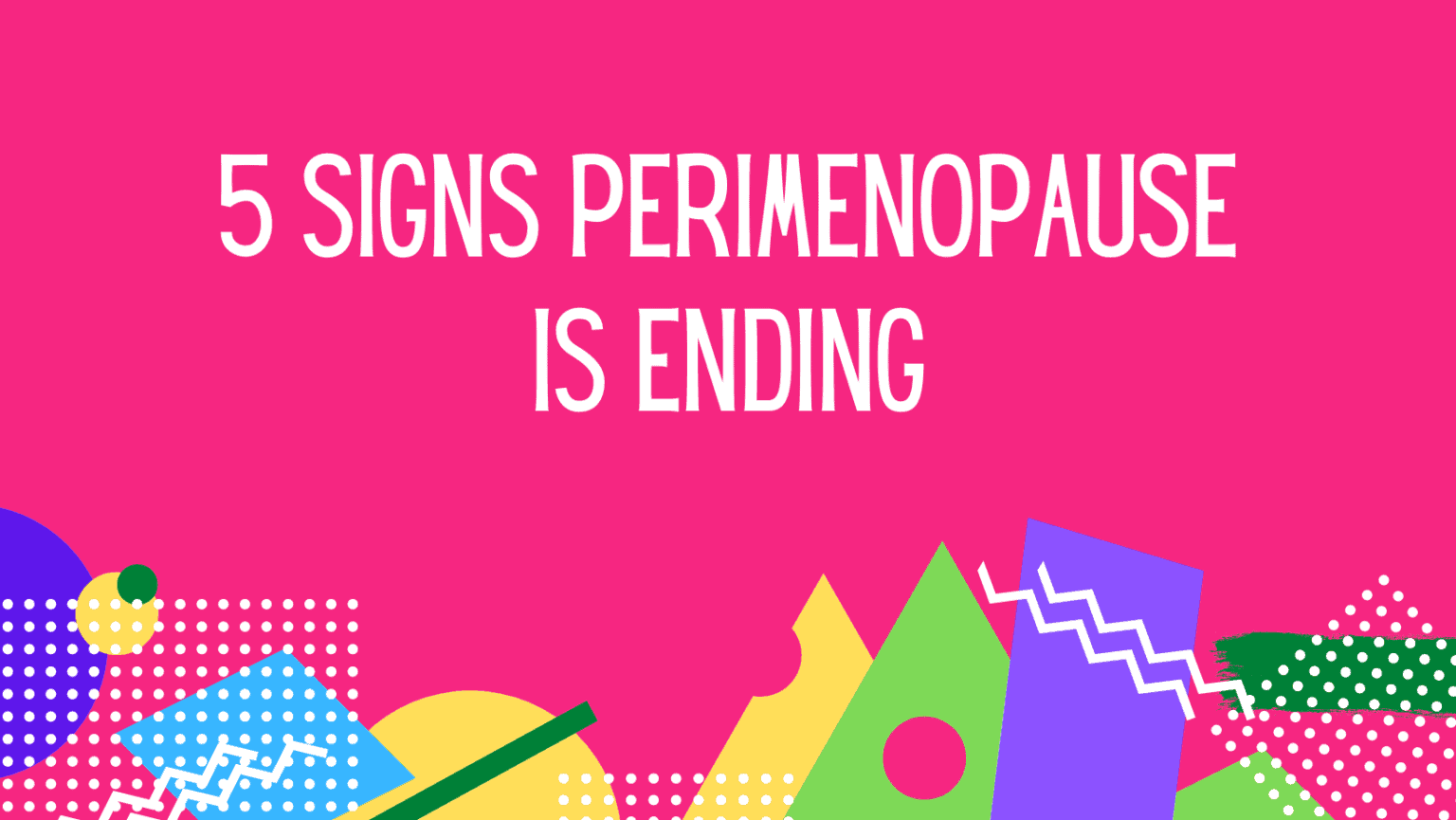 5 Signs Perimenopause Is Ending - Hot And Bothered